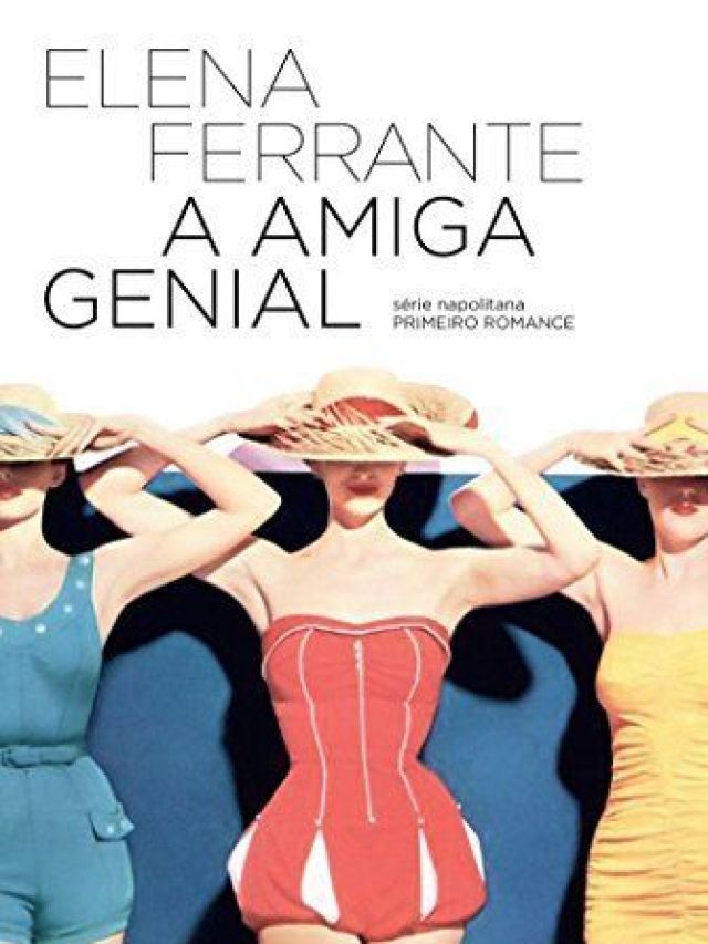 Conheça “A Amiga Genial”, de Elena Ferrante, eleito o melhor livro do século 21